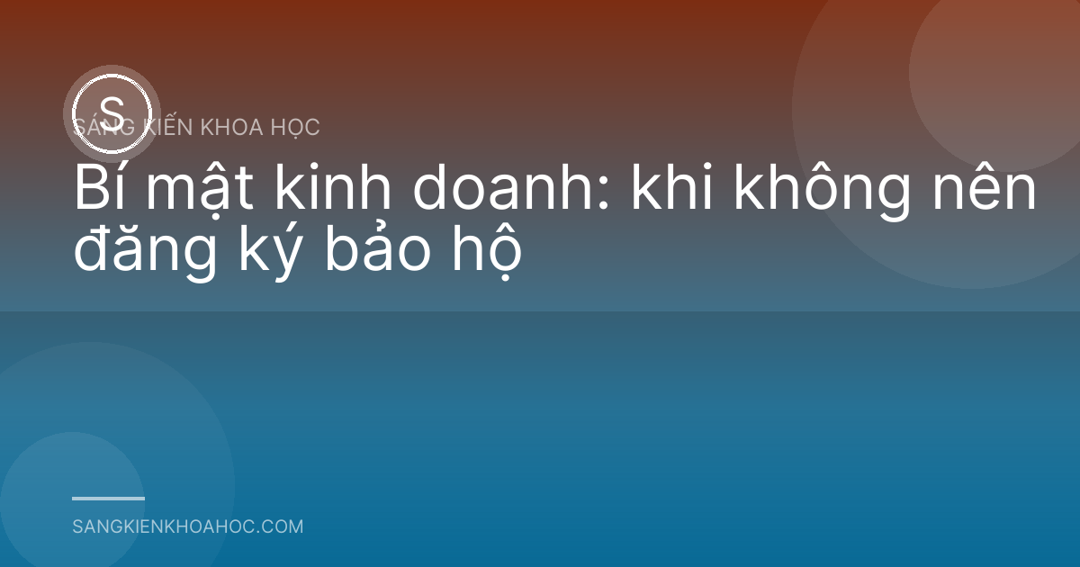 Bí mật kinh doanh: khi không nên đăng ký bảo hộ
